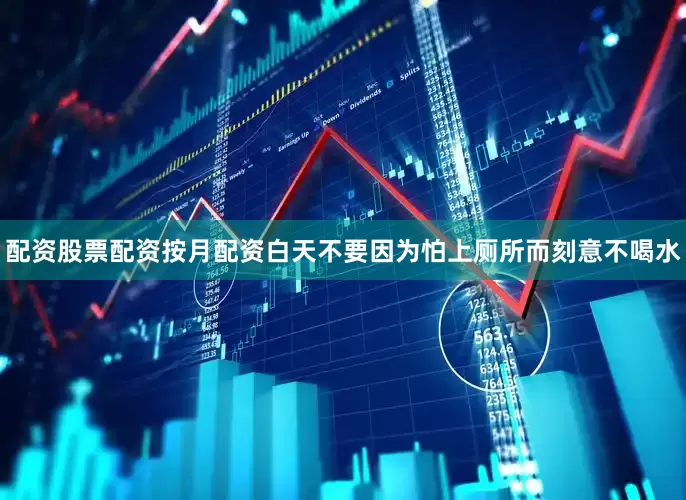 配资股票配资按月配资白天不要因为怕上厕所而刻意不喝水